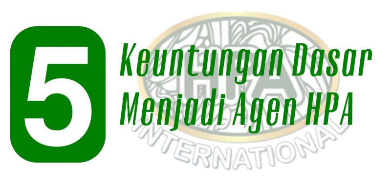 5 Keuntungan Menjadi Agen/Member HPA